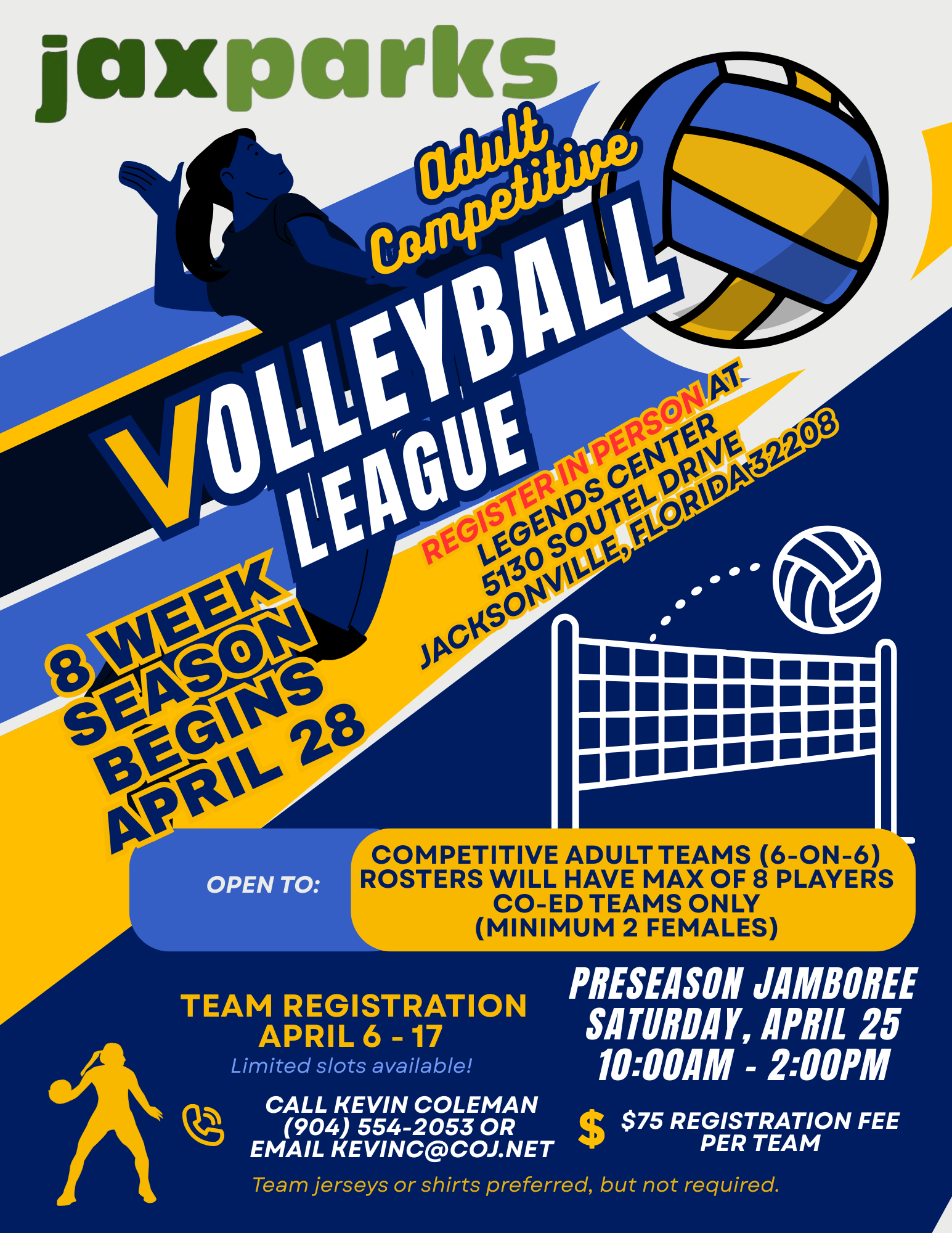 JaxParks Adult Competitive Volleyball League offers an 8 week season beginning April 28th. Register in person at Legends Center located at 5130 Soutel Drive., 32208. The league is open to competitive adult teams, 6 on 6 rosters will have maximum of 8 players. Co-ed teams only with minimum of 2 females. Team registration is open through April 17th with limited slots available. Registration has a $75 fee per team. Team jerseys or shirts are preferred but not required. Contact Kevin Coleman at 904-554-2053 or email kevinc@coj.net.