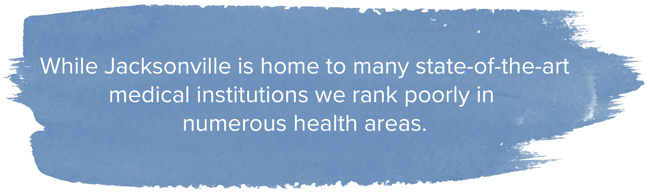 Jacksonville is home to many state-of-the-art medical institutions we rank poorly in numerous health areas